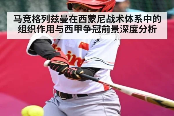 马竞格列兹曼在西蒙尼战术体系中的组织作用与西甲争冠前景深度分析